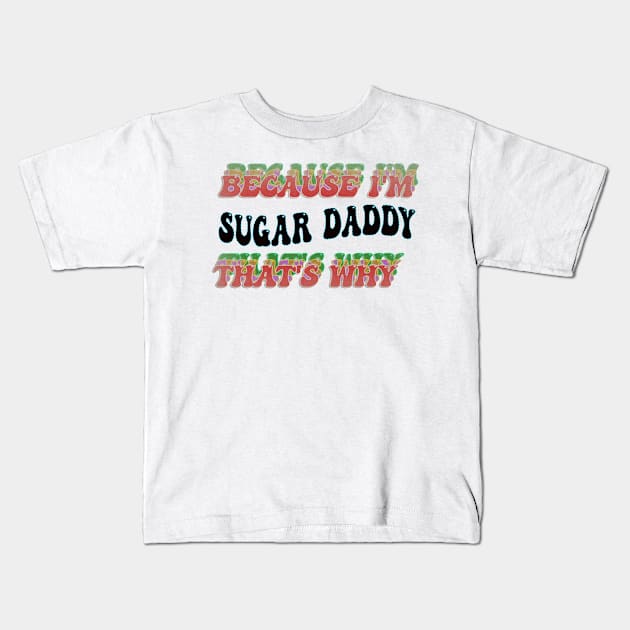 BECAUSE I'M - SUGAR DADDY,THATS WHY Kids T-Shirt by elSALMA